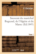 Souvenir Du Mar?chal Bugeaud, de l'Alg?rie Et Du Maroc. Tome 1