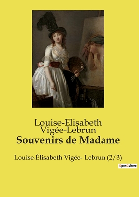 Souvenirs de Madame: Louise-?lisabeth Vig?e- Lebrun (2/3) - Vig?e-Lebrun, Louise-Elisabeth