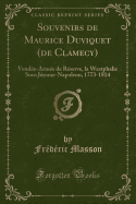 Souvenirs de Maurice Duviquet (de Clamecy): Vendee-Armee de Reserve, La Westphalie Sous Jerome-Napoleon, 1773-1814 (Classic Reprint)