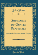 Souvenirs Du Quatre Septembre: Origine Et Chute Du Second Empire (Classic Reprint)