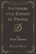 Souvenirs D'Un Enfant Du Peuple, Vol. 1 (Classic Reprint)