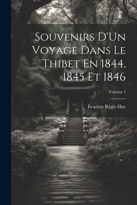 Souvenirs d'Un Voyage Dans Le Thibet En 1844, 1845 Et 1846; Volume 1 - Huc, ?variste R?gis