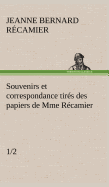 Souvenirs et correspondance tirs des papiers de Mme Rcamier (1/2)