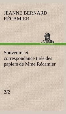 Souvenirs Et Correspondance Tires Des Papiers de Mme Recamier (2/2) - R Camier, Jeanne Fran, and Recamier, Jeanne Francoise Julie Adel