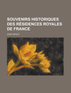 Souvenirs Historiques Des Residences Royales de France...