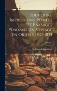 Souvenirs, Impressions, Penses Et Paysages Pendant Un Voyage En Orient, 1832-1833; Volume 2