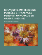 Souvenirs, Impressions, Pens?es Et Paysages Pendant Un Voyage En Orient, 1832-1833; Volume 1