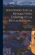 Souvenirs Sur La Rvolution, L'empire Et La Restauration...