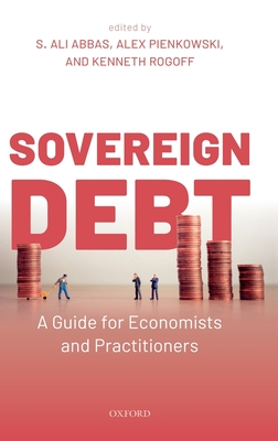 Sovereign Debt: A Guide for Economists and Practitioners - Abbas, S. Ali (Editor), and Pienkowski, Alex (Editor), and Rogoff, Kenneth (Editor)