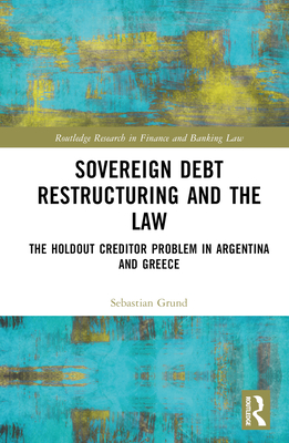 Sovereign Debt Restructuring and the Law: The Holdout Creditor Problem in Argentina and Greece - Grund, Sebastian