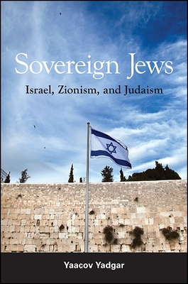 Sovereign Jews: Israel, Zionism, and Judaism - Yadgar, Yaacov