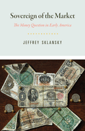 Sovereign of the Market: The Money Question in Early America