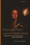 Sovereign Power and the Enlightenment: Eighteenth-Century Literature and the Problem of the Political