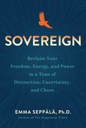 Sovereign: Reclaim Your Freedom, Energy and Power in a Time of Distraction, Uncertainty and Chaos