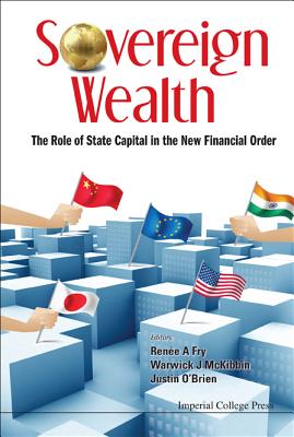 Sovereign Wealth: The Role Of State Capital In The New Financial Order - O'brien, Justin (Editor), and Fry, Renee A (Editor), and Mckibbin, Warwick J (Editor)