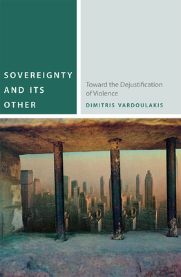 Sovereignty and Its Other: Toward the Dejustification of Violence - Vardoulakis, Dimitris