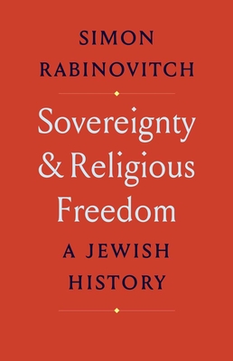 Sovereignty and Religious Freedom: A Jewish History - Rabinovitch, Simon