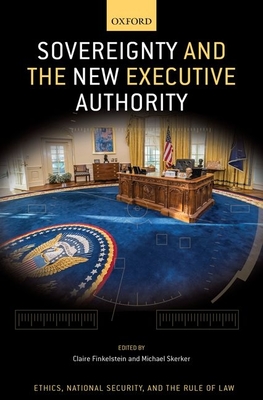 Sovereignty and the New Executive Authority - Finkelstein, Claire (Editor), and Skerker, Michael (Editor)