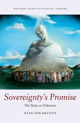 Sovereignty's Promise: The State as Fiduciary - Fox-Decent, Evan