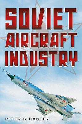 Soviet Aircraft Industry - Dancey, Peter G.