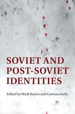 Soviet and Post-Soviet Identities - Bassin, Mark (Editor), and Kelly, Catriona (Editor)