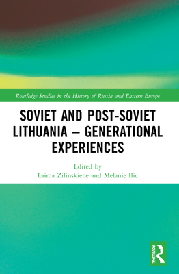 Soviet and Post-Soviet Lithuania - Generational Experiences - Zilinskiene, Laima (Editor), and ILIC, Melanie (Editor)