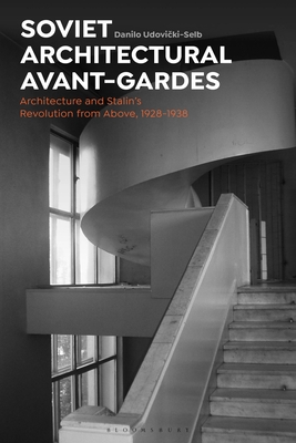 Soviet Architectural Avant-Gardes: Architecture and Stalin's Revolution from Above, 1928-1938 - Udovicki-Selb, Danilo