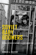 Soviet Baby Boomers: An Oral History of Russia's Cold War Generation