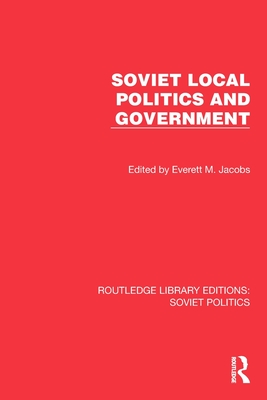Soviet Local Politics and Government - Jacobs, Everett M (Editor)