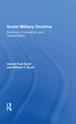 Soviet Military Doctrine: Continuity, Formulation, And Dissemination - Scott, Harriet Fast, and Scott, William F.