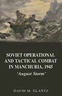 Soviet Operational and Tactical Combat in Manchuria, 1945: 'August Storm'