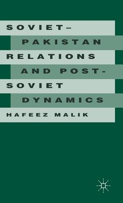 Soviet-Pakistan Relations and Post-Soviet Dynamics, 1947-92 - Malik, Hafeez