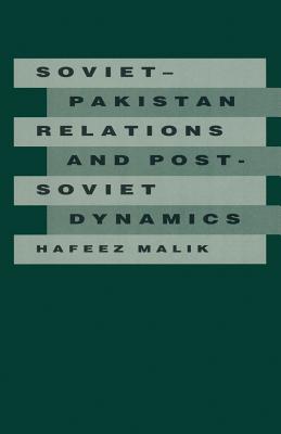 Soviet-Pakistan Relations and Post-Soviet Dynamics, 1947-92 - Malik, Hafeez