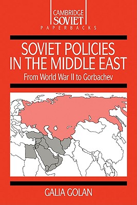 Soviet Policies in the Middle East: From World War Two to Gorbachev - Golan, Galia
