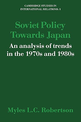 Soviet Policy Towards Japan: An Analysis of Trends in the 1970s and 1980s - Robertson, Myles L. C.