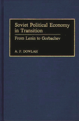 Soviet Political Economy in Transition: From Lenin to Gorbachev - Dowlah, Abu