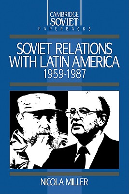 Soviet Relations with Latin America, 1959-1987 - Miller, Nicola