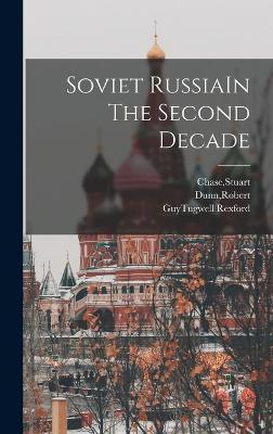 Soviet RussiaIn The Second Decade - Chase, Stuart, and Dunn, Robert, and Rexford, Guytugwell