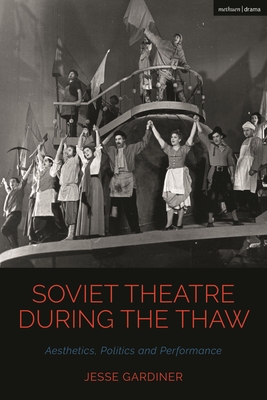 Soviet Theatre during the Thaw: Aesthetics, Politics and Performance - Gardiner, Jesse, and McConachie, Bruce, Professor (Editor), and Cochrane, Claire (Editor)