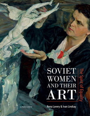 Soviet Women and their Art: The Spirit of Equality - Lindsay, Ivan, and Lavery, Rena