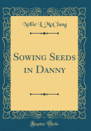 Sowing Seeds in Danny (Classic Reprint)