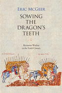 Sowing the Dragon's Teeth: Byzantine Warfare in the Tenth Century