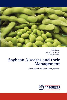 Soybean Diseases and their Management - Iqbal, Zafar, Professor, PhD, and Yasin, Muhammad, and Rehman, Abdul, Dr.