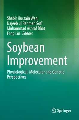 Soybean Improvement: Physiological, Molecular and Genetic Perspectives - Wani, Shabir Hussain (Editor), and Sofi, Najeeb ul Rehman (Editor), and Bhat, Muhammad Ashraf (Editor)