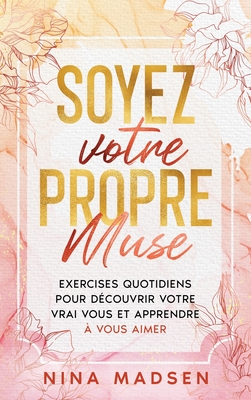 Soyez votre propre muse: Exercises quotidiens pour d?couvrir votre vrai vous et apprendre ? vous aimer - Madsen, Nina, and Development, Special Art