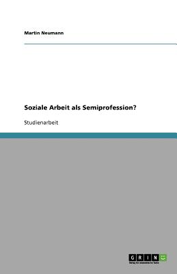 Soziale Arbeit ALS Semiprofession? - Neumann, Martin