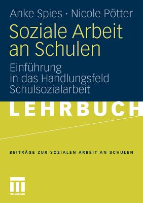 Soziale Arbeit an Schulen: Einfuhrung in Das Handlungsfeld Schulsozialarbeit - Spies, Anke, and Ptter, Nicole