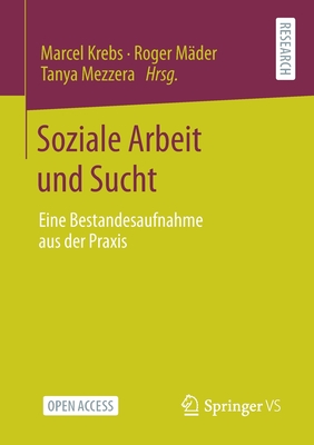 Soziale Arbeit Und Sucht: Eine Bestandesaufnahme Aus Der Praxis - Krebs, Marcel (Editor), and M?der, Roger (Editor), and Mezzera, Tanya (Editor)