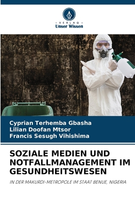 Soziale Medien Und Notfallmanagement Im Gesundheitswesen - Gbasha, Cyprian Terhemba, and Mtsor, Lilian Doofan, and Vihishima, Francis Sesugh