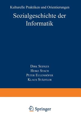 Sozialgeschichte Der Informatik: Kulturelle Praktiken Und Orientierungen - Siefkes, Dirk